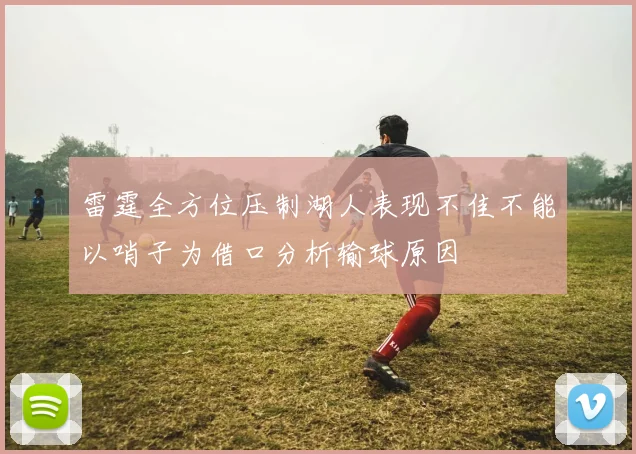 雷霆全方位压制湖人表现不佳不能以哨子为借口分析输球原因